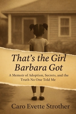 That's the Girl Barbara Got: A Memoir of Adoption, Identity, and the Truth No One Told Me by Strother, Caro Evette