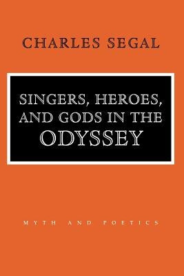 Singers, Heroes, and Gods in the Odyssey by Segal, Charles