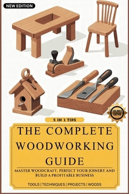 The Complete Woodworking Guide: Master Woodcraft, Perfect Your Joinery, and Build a Profitable Business ( Easy Manual for Beginners ) by Backwood, Ron
