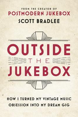 Outside the Jukebox: How I Turned My Vintage Music Obsession Into My Dream Gig by Bradlee, Scott