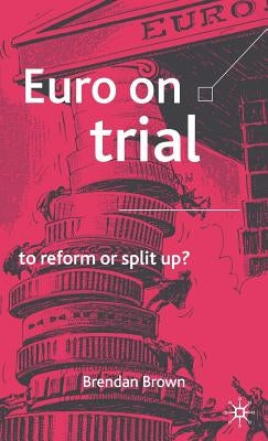 Euro on Trial: To Reform or Split Up? by Brown, B.