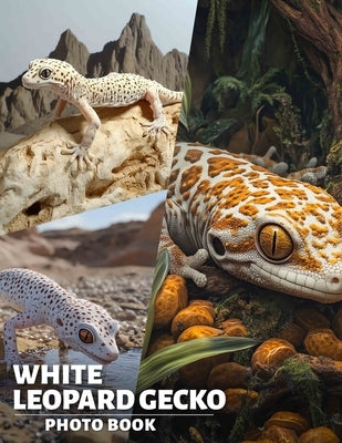 White Leopard Gecko Photo Book: Explore 40 Stunning Images Of Unique Reptiles For Pet Lovers And Enthusiasts by Stokes, Lottie