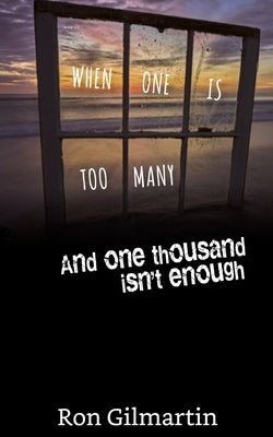 When One Is Too Many And One Thousand Isn't Enough by Gilmartin, Ron