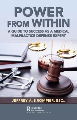 Power from Within: A Guide to Success as a Medical Malpractice Defense Expert by Krompier, Esq Jeffrey a.
