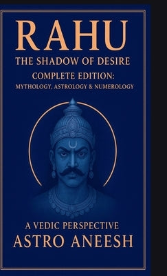 Rahu The Shadow Of Desire: Complete Edition: Mythology, Astrology & Numerology by Astro Aneesh