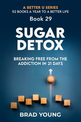 Sugar Detox: Breaking Free from the Addiction in 21 Days: Breaking Free from the Addiction in 21 Days by Young, Brad