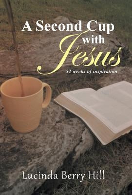 A Second Cup with Jesus: 52 weeks of inspiration by Hill, Lucinda Berry