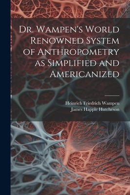 Dr. Wampen's World Renowned System of Anthropometry as Simplified and Americanized by Hutcheson, James Happle 1842-