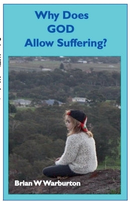 Why Does God Allow Suffering? by Warburton, Brian William