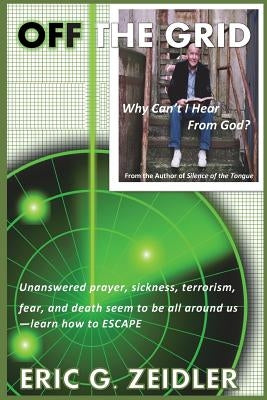 Off the Grid: Why I can't Hear from God by Zeidler, Eric G.