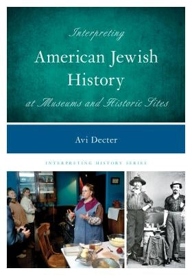 Interpreting American Jewish History at Museums and Historic Sites by Decter, Avi Y.