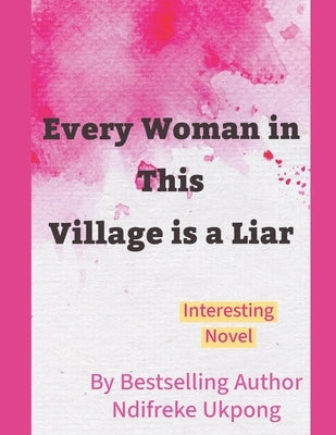 Every Woman in This Village is a Liar by Ukpong, Ndifreke