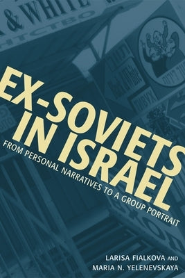 Ex-Soviets in Israel: From Personal Narratives to a Group Portrait by Fialkova, Larisa