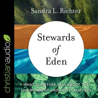 Stewards of Eden: What Scripture Says about the Environment and Why It Matters by Richter, Sandra L.