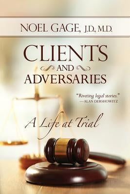 Clients and Adversaries: A Life at Trial by Gage, Noel