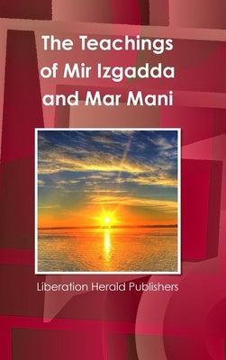 The Teachings of Mir Izgadda and Mar Mani by Publishers, Liberation Herald