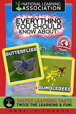 National learning Association Everything You Should Know About Butterflies and Bumble Bees Faster Learning Facts by Richards, Anne
