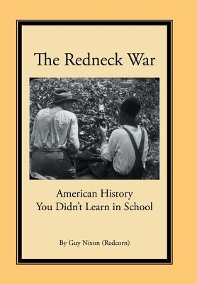 The Redneck War: American History You Didn't Learn in School by Nixon, Guy