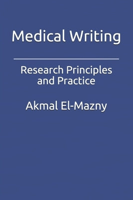 Medical Writing: Research Principles and Practice by El-Mazny, Akmal