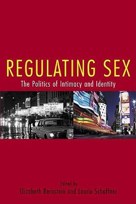 Regulating Sex: The Politics of Intimacy and Identity by Bernstein, Elizabeth