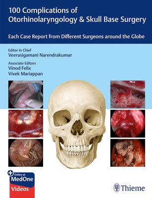 100 Complications of Otorhinolaryngology & Skull Base Surgery: Each Case Report from Different Surgeons Around the Globe by Narendrakumar, Veerasigamani