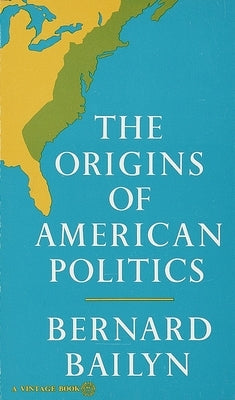 The Origins of American Politics by Bailyn, Bernard
