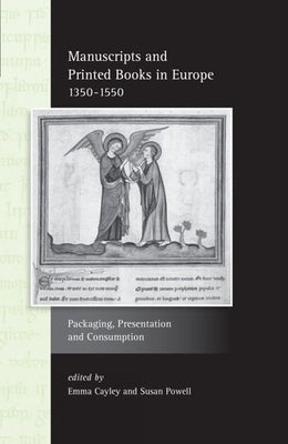 Manuscripts and Printed Books in Europe 1350-1550: Packaging, Presentation and Consumption by Cayley, Emma