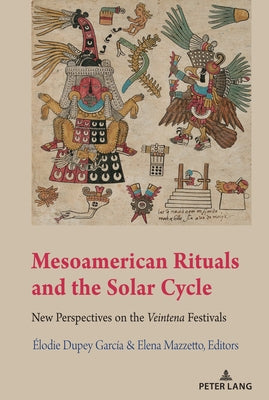 Mesoamerican Rituals and the Solar Cycle: New Perspectives on the Veintena" Festivals by Vail, Gabrielle