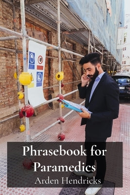 Phrasebook for Paramedics: A concise lexicon for efficient communication in emergency situations by Hendricks, Arden