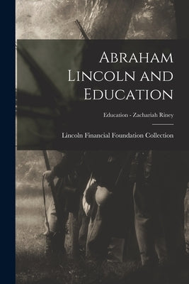 Abraham Lincoln and Education; Education - Zachariah Riney by Lincoln Financial Foundation Collection