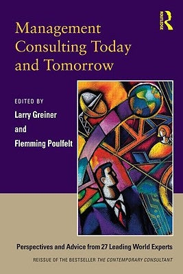 Management Consulting Today and Tomorrow: Perspectives and Advice from 27 Leading World Experts by Greiner, Larry E.