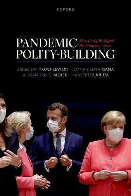 Pandemic Polity-Building: How Covid-19 Shaped the European Union by Truchlewski, Zbigniew