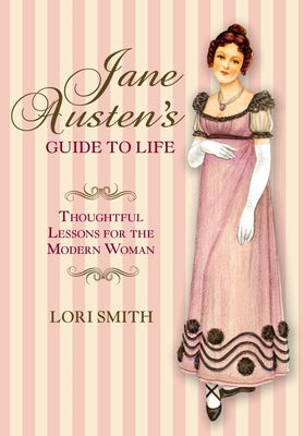Jane Austen's Guide to Life: Thoughtful Lessons for the Modern Woman by Smith, Lori