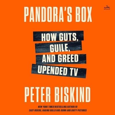 Pandora's Box: How Guts, Guile, and Greed Upended TV by Biskind, Peter