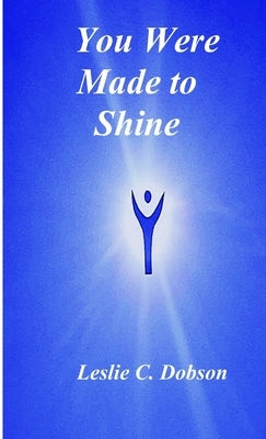 You Were Made to Shine by Dobson, Leslie C.