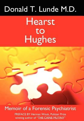 Hearst to Hughes: Memoir of a Forensic Psychiatrist by Lunde M. D., Donald T.
