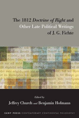 The 1812 Doctrine of Right and Other Late Political Writings of J. G. Fichte by Church, Jeffrey