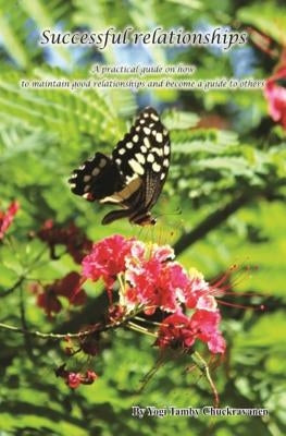 Successful relationships: A practical guide on how to maintain good relationships and become a guide to others by Chuckravanen, Tamby