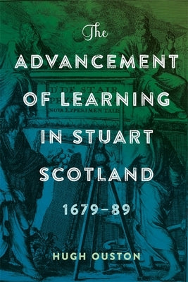 The Advancement of Learning in Stuart Scotland, 1679-89 by Ouston, Hugh