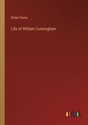 Life of William Cunningham by Rainy, Robert