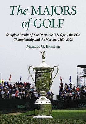 The Majors of Golf Set: Complete Results of the Open, the U.S. Open, the PGA Championship and the Masters, 1860-2008 by Brenner, Morgan G.