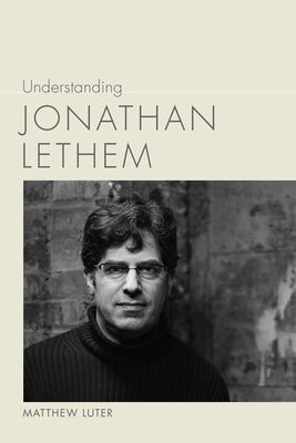 Understanding Jonathan Lethem by Luter, Matthew