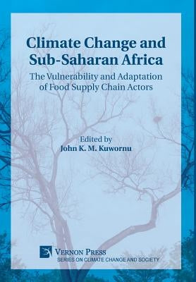 Climate Change and Sub-Saharan Africa: The Vulnerability and Adaptation of Food Supply Chain Actors by Kuwornu, John K. M.