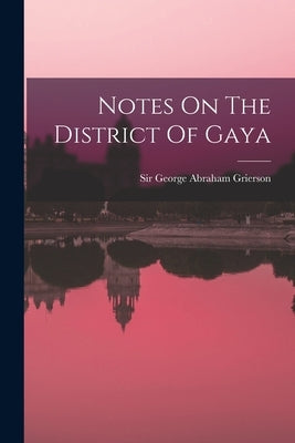 Notes On The District Of Gaya by Sir George Abraham Grierson