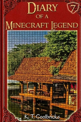 Diary of a Minecraft Legend: Book 7 by Coolbricks, K. T.