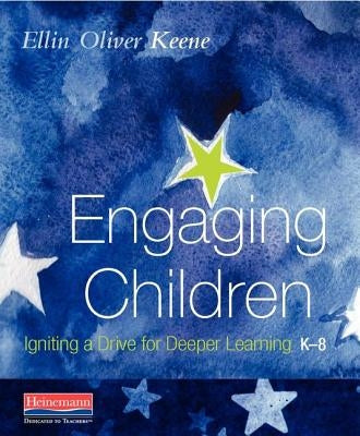 Engaging Children: Igniting a Drive for Deeper Learning by Keene, Ellin Oliver
