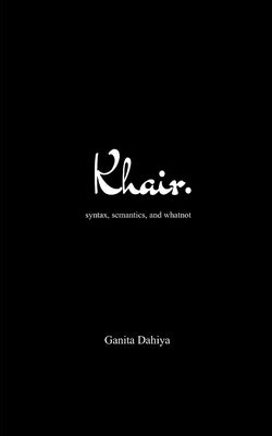 khair. syntax, semantics, and whatnot by Dahiya, Ganita