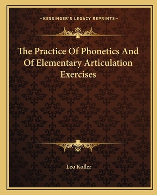 The Practice of Phonetics and of Elementary Articulation Exercises by Kofler, Leo