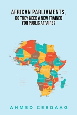 African Parliaments, Do They Need a New Trained for Public Affairs? by Ceegaag, Ahmed