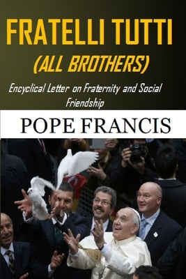 Fratelli Tutti (All Brothers): Encyclical letter on Fraternity and Social Friendship by Francis, Pope
